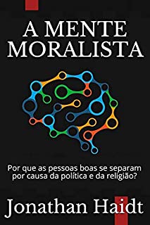 Livro A Mente Moralista: Por que as pessoas boas se separam por causa da política e da religião?