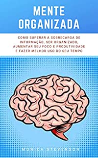 Livro Mente Organizada: Como Superar A Sobrecarga De Informação, Ser Organizado, Aumentar Seu Foco E Produtividade E Fazer Melhor Uso Do Seu Tempo