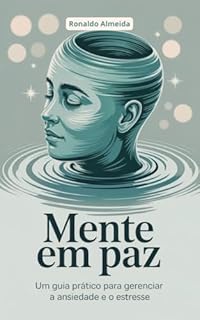 Livro Mente em Paz: Um Guia Prático para Gerenciar a Ansiedade e o Estresse (Autoajuda Livro 5)