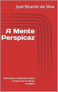 Livro A Mente Perspicaz: Dominando o Pensamento Crítico e Criativo em um Mundo Complexo