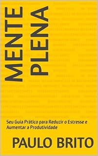 Livro Mente Plena: Seu Guia Prático para Reduzir o Estresse e Aumentar a Produtividade
