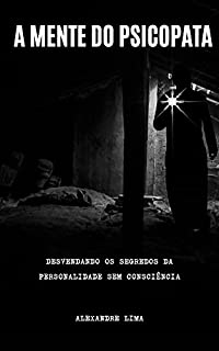 Livro A MENTE DO PSICOPATA: DESVENDANDO OS SEGREDOS DA PERSONALIDADE SEM CONSCIÊNCIA