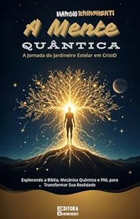 Livro A Mente Quântica A Jornada do Jardineiro Estelar em Cristo Explorando a Bíblia, Mecânica Quântica e PNL para Transformar Sua Realidade: Livro 142 de 10.000