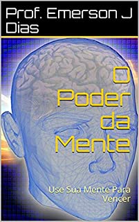O Poder da Mente: Use Sua Mente Para Vencer
