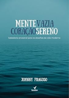 MENTE VAZIA, CORAÇÃO SERENO.: Sabedoria milenar para os desafios da vida moderna