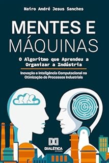 Mentes e Máquinas: O Algoritmo que Aprendeu a Organizar a Indústria: Inovação e Inteligência Computacional na Otimização de Processos Industriais