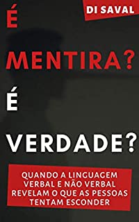 É Mentira? É Verdade?: Quando a linguagem verbal e não verbal revelam o que as pessoas tentam esconder