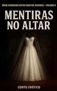 Livro Mentiras no Altar : O Vestido Era Branco, Mas os Segredos Eram Negros Como a Noite. E o Fotógrafo Via Tudo. (Segredos Entre Quatro Paredes Livro 6)