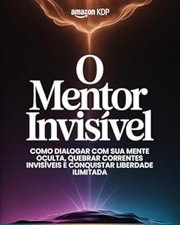 Livro O Mentor Invisível: Como dialogar com sua mente oculta, quebrar correntes invisíveis e conquistar liberdade ilimitada