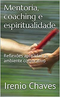 Mentoria, coaching e espiritualidade: Reflexões aplicadas ao ambiente corporativo