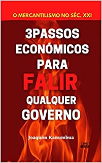O MERCANTILISMO NO SÉC. XXI: 3 PASSOS ECONÓMICOS PARA FALIR QUALQUER GOVERNO