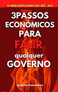 Livro O MERCANTILISMO NO SÉC. XXI: 3 PASSOS ECONÓMICOS PARA FALIR QUALQUER GOVERNO