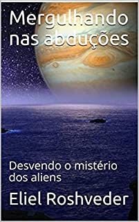Livro Mergulhando nas abduções: Desvendo o mistério dos aliens (Série Contos de Suspense e  Terror Livro 18)