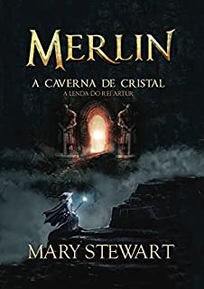 Merlin - A Caverna de Cristal: A lenda do Rei Artur (Trilogia de Merlin Livro 1)