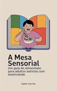 Livro A Mesa Sensorial: Um Guia de Alimentação para Adultos Autistas com Seletividade (Autismo e Tdah Livro 57)
