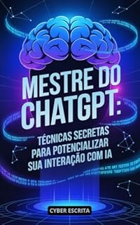 Livro Mestre do ChatGPT: : Técnicas Secretas para Potencializar sua Interação com IA (Tecnologia e IA Livro 3)