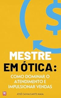 Livro Mestre em Ótica: Como Dominar o Atendimento e Impulsionar Vendas (Óticas de Sucesso Livro 1)