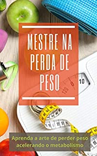 Livro Mestre na Perda de Peso: Aprenda a arte de perder peso acelerando o metabolismo