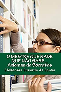 Livro O MESTRE QUE SABE QUE NÃO SABE: AXIOMAS DE SÓCRATES