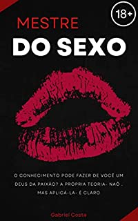 Mestre do Sexo: O conhecimento pode fazer de você um deus da paixão? A própria teoria- naõ. Mas aplicá-la- é claro (Saúde, Beleza, Dieta)