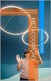Livro METACOGNIÇÃO: A arte de aprender Prefácio de Edcléia Cazarini Bueno Platz