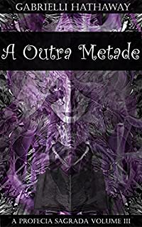 Livro A Outra Metade: A Profecia Sagrada Volume III