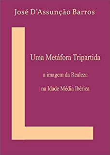 Livro Uma Metáfora Tripartida: A imagem da Realeza na Idade Média Ibérica