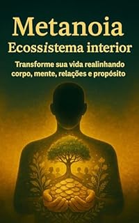 Livro Metanoia: Ecossistema Interior: Transforme sua vida realinhando corpo, mente, relações e propósito