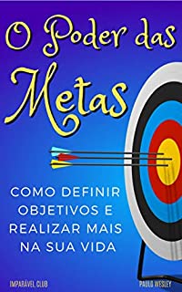 Livro O Poder Das Metas: Como Definir Objetivos e Realizar Mais Na Sua Vida (Imparavel.club Livro 33)