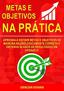 Livro Metas e Objetivos: Aprenda a Definir Metas e Objetivos De Maneira Neurologicamente Correta e Obtenha 50 Anos De Resultados Em Apenas 5! (Marketing e vendas)