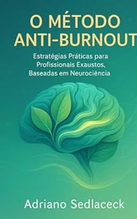 Livro O Método Anti-Burnout Estratégias Práticas para Profissionais Exaustos, Baseadas em Neurociência