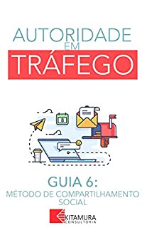 Livro Método De Compartilhamento Social: Um Curso Completo em 8 Passos Sobre O Tráfego em Websites (Autoridade em Tráfego Livro 6)