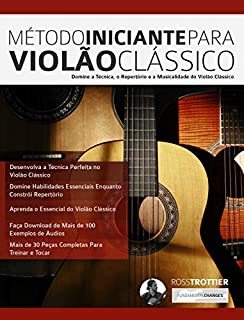 Método Iniciante Para Violão Clássico: Domine a Técnica, o Repertório e a Musicalidade do Violão Clássico