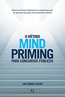 O método MIND PRIMING para concursos públicos: Otimize seu tempo e desenvolva as competências para ser aprovado nas provas mais concorridas do Brasil