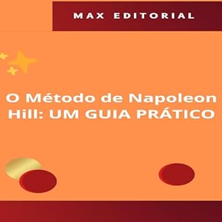 O Método de Napoleon Hill: UM GUIA PRÁTICO (NAPOLEON HILL - MAIS ESPERTO QUE O MÉTODO Livro 1)