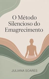 Livro O Método Silencioso do Emagrecimento: Como perder peso sem guerra com a comida e sem sofrer