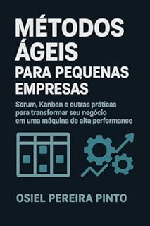Livro Métodos Ágeis para Pequenas Empresas: Scrum, Kanban e outras práticas para transformar seu negócio em uma máquina de alta performance