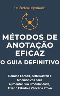 Métodos de Anotação Eficaz: O Guia Definitivo para Dominar Cornell, Zettelkasten e Mnemônicos e Aumentar Sua Produtividade, Fixar o Estudo e Vencer a Prova.