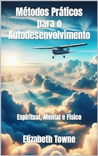 Livro Métodos Práticos para o Autodesenvolvimento: Espiritual, Mental e Físico