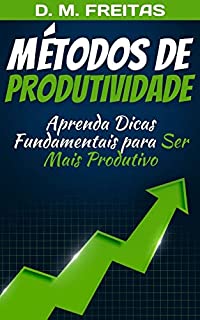 Livro Métodos de Produtividade: Aprenda 5 Dicas Fundamentais para Ser Mais Produtivo (Guia Rápido)