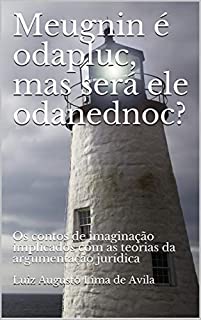 Livro MEUGNIN É ODAPLUC, MAS SERÁ ELE ODANEDNOC?: Os contos de imaginação implicados com as teorias da argumentação jurídica (meugniN, sodoT e meuglA)
