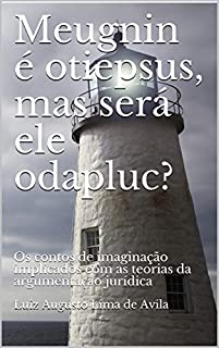 Livro MEUGNIN É OTIEPSUS, MAS SERÁ ELE ODAPLUC?: Os contos de imaginação implicados com as teorias da argumentação jurídica (meugniN, sodoT e meuglA Livro 1)