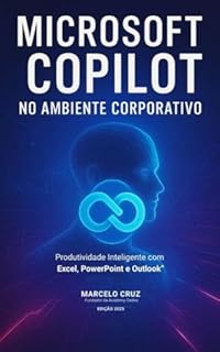 Livro Microsoft Copilot No Ambiente Corporativo: Produtividade Inteligente com: MS Excel, PowerPoint e Outlook