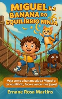 Livro Miguel e a Banana do Equilíbrio Ninja: Veja como a banana ajuda Miguel a ter equilíbrio, foco e vencer nos jogos! (Miguel e os Superpoderes da Comida Livro 7)