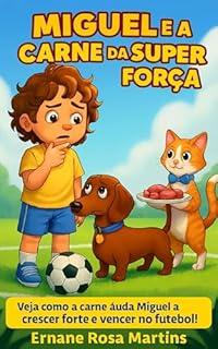 Livro Miguel e a Carne da Super Força: Veja como a carne ajuda Miguel a crescer forte e vencer no futebol! (Miguel e os Superpoderes da Comida Livro 6)