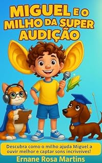 Livro Miguel e o Milho da Super Audição: Descubra como o milho ajuda Miguel a ouvir melhor e captar sons incríveis! (Miguel e os Superpoderes da Comida Livro 11)