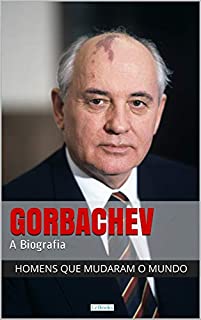 Mikhail Gorbachev - A Biografia (Homens que mudaram o mundo)