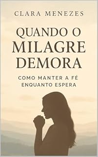 Livro Quando o Milagre Demora: Como Manter a Fé Enquanto Espera (Nenhuma Palavra Se Perde Diante de Deus Livro 2)