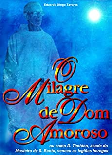 Livro O Milagre de Dom Amoroso: Ou como D. Timóteo, abade do Mosteiro de S. Bento, venceu as legiões hereges