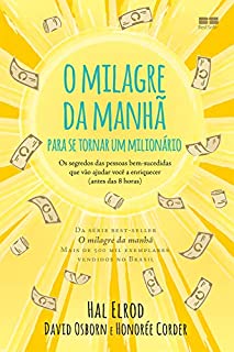 O milagre da manhã para se tornar um milionário: Os segredos das pessoas bem-sucedidas que vão ajudar  você a enriquecer